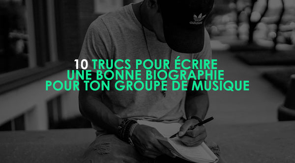 10 trucs pour écrire une bonne biographie pour ton groupe de musique